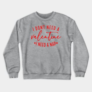 I Don't Need A Valentine I Need A Nap Funny Valentine's Day Crewneck Sweatshirt